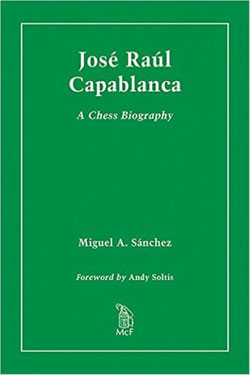 José Raúl Capablanca A chess biography